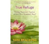 True Refuge: Finding Peace And Freedom In Your Own Awakened Heart (Paperback) Tara Brach, (Auteur)