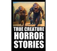 True Scary Creature Horror Stories: Vol 3. (Real Cryptid Encounters, Scary Camping And Deep Woods Accounts) (Real Scary Creature Encounter Horror Stories)