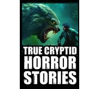 True Scary Cryptid Horror Stories: Vol 3. (Bigfoot,Crawlers,Chupacabra,Dogmen Sightings...) (True Scary Cryptid Encounters)