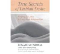 True Secrets of Lesbian Desire: Keeping Sex Alive in Long-Term Relationships Stendhal, Renate (Auteur)