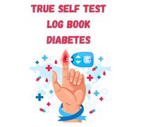 True Self Test Log Book Diabetes: Daily Diabetes Blood Sugar Tracker - Daily Diabetic Glucose Tracker - Blood sugar journal