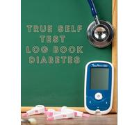 True Self Test Log Book Diabetes: Daily Diabetes Blood Sugar Tracker - Daily Diabetic Glucose Tracker - Blood sugar journal