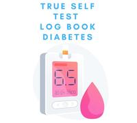 True Self Test Log Book Diabetes: Daily Diabetes Blood Sugar Tracker - Daily Diabetic Glucose Tracker - Blood sugar journal