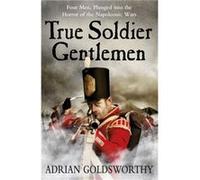 True Soldier Gentlemen (Napoleonic Wars 1) Goldsworthy, Adrian (Auteur)