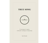 True Song: 52 prompts to ignite authentic writing & composing