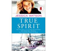 True Spirit: The True Story of a 16-Year-Old Australian Who Sailed Solo, Nonstop, and Unassisted Around the World Watson, Jessica (Auteur)