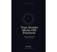 True Stories About Old Practices: Honest Where the Record Is Thin. Volume Six: The Repertory Grid, Franklin's Chart, the Word List, Four Days of ... Course, and Seven Other Practices of the Mind
