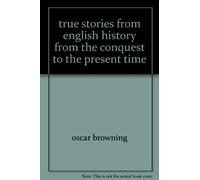 true stories from english history from the conquest to the present time