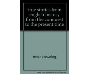 true stories from english history from the conquest to the present time