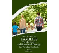 True Stories of Families Torn by Anger and Healed with Courage: Save Yourself and Your Family