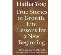 True Stories of Growth: Life Lessons for a New Beginning: 18 Real-Life Stories of Growth, Change, and Finding Inner Peace