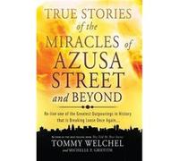 True Stories of the Miracles of Azusa Street and Beyond ReLive One of the Greastest Outpourings in History That Is Breaking Loose Once Again by MR Tommy MR Tommy Welchel MS Michelle Griffith (Auteur)