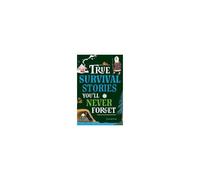 True Stories You'll Never Forget: True Survival Stories