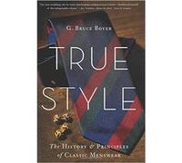 True Style: The History and Principles of Classic Menswear