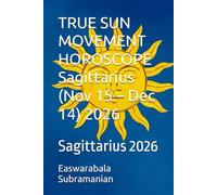 TRUE SUN MOVEMENT HOROSCOPE Sagittarius (Nov 15 - Dec 14) 2026: Sagittarius 2026