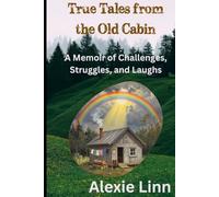 True Tales from the Old Cabin: A Memoir of Challenges, Struggles, and Laughs