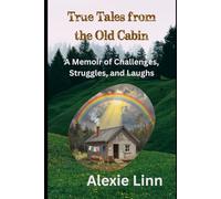 True Tales from the Old Cabin: A Memoir of Challenges, Struggles, and Laughs
