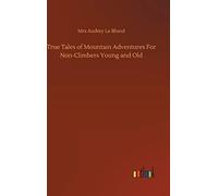 True Tales Of Mountain Adventures For Non-Climbers Young And Old