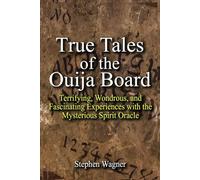 True Tales of the Ouija Board: Terrifying, Wondrous, and Fascinating Experiences with the Mysterious Spirit Oracle