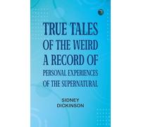 True Tales of the Weird: a record of personal experiences of the supernatural