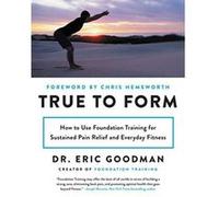 True to Form: How to Use Foundation Training for Sustained Pain Relief and Everyday Fitness - [Version Originale] Inconnu (Auteur)