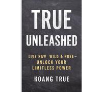 TRUE UNLEASHED: Live Raw, Wild & Free - Unlock Your Limitless Power