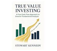 True Value Investing: A Free Cash Flow Approach to Smarter Fundamental Analysis