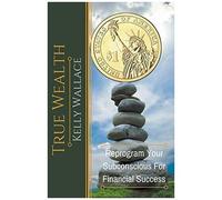 True Wealth - Reprogram Your Subconscious For Financial Success