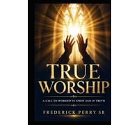 True Worship: A CALL TO WORSHIP IN SPIRIT AND IN TRUTH