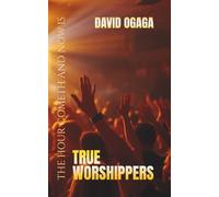 True Worshippers: But The Hour Cometh and Now is That We Must Worship In Spirit and Truth: Seeking What Matters to God: A Bible Study from the Heart for Men and Women