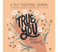 True You: A Self-Discovery Journal of Prompts and Exercises to Inspire Reflection and Growth