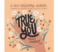 True You A SelfDiscovery Journal of Prompts and Exercises to Inspire Reflection and Growth by Dr Kelly Vincent & Illustrated by Jacinta Kay Dr Kelly Vincent Illustrated by Jacinta Kay (Auteur)