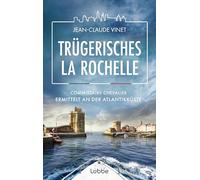 Trügerisches La Rochelle: Commissaire Chevalier ermittelt an der Atlantikküste. Mörderische Spannung vor Urlaubskulisse - Fall 4 für den sympathischen Kommissar aus Frankreich