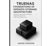 TrueNAS Foundations of OpenZFS Storage Architecture: Designing, deploying, and managing resilient file systems for reliable data infrastructure.