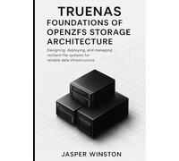TrueNAS Foundations of OpenZFS Storage Architecture: Designing, deploying, and managing resilient file systems for reliable data infrastructure.
