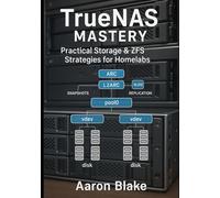 TrueNAS Mastery: Practical Storage & ZFS Strategies for Homelabs: Build Reliable, Secure, and High-Performance Storage Systems with Hands-On Labs and Real-World Deployment