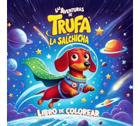 Trufa la Salchicha - Libro de Colorear: Colorea las Aventuras de Trufa y su Pelotón. 40 Dibujos Fáciles y Divertidos para Todas las Edades