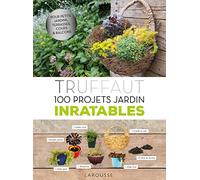 Truffaut - 100 projets jardin inratables