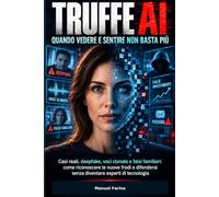 TRUFFE AI - QUANDO VEDERE E SENTIRE NON BASTA PIÙ: Casi reali, deepfake, voci clonate e falsi familiari: come riconoscere le nuove frodi e difendersi senza diventare esperti di tecnologia