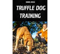 TRUFFLE DOG TRAINING: YOUR BOOK TO LEARN THE TECHNIQUES AND SECRETS OF TRUFFLE DOG TRAINING