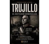 Trujillo: El Dictador Dominicano: El ascenso, el poder, el terror y la caída de Rafael Leónidas Trujillo