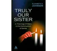 Truly Our Sister: A Theology of Mary in the Communion of Saints