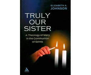 Truly Our Sister: A Theology of Mary in the Communion of Saints