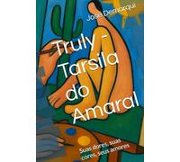 Truly - Tarsila do Amaral: Suas dores, suas cores, seus amores