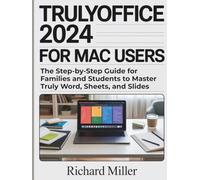 TrulyOffice 2024 for Mac Users: The Step-by-Step Guide for Families and Students to Master Truly Word, Sheets, and Slides