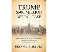 Trump $500 million Appeal Case: An Account of the Trump Organization's Legal Battle in New York and Its Legal Legacy