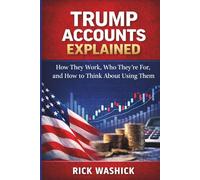 Trump Accounts Explained: How They Work, Who They’re For, and How to Think About Using Them