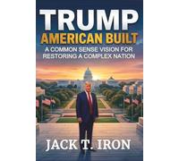 TRUMP: AMERICAN BUILT: A Common Sense Vision for Restoring a Complex Nation