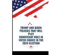 Trump And Biden Policies That Will Play Significant Role In Voter Choice In The 2024 Election