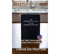Trump and Conservatism: A Kitchen Table Conversation About Why Trump Is Not a Conservative